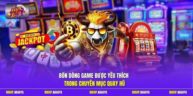 Bốn dòng game được yêu thích trong chuyên mục quay hũ