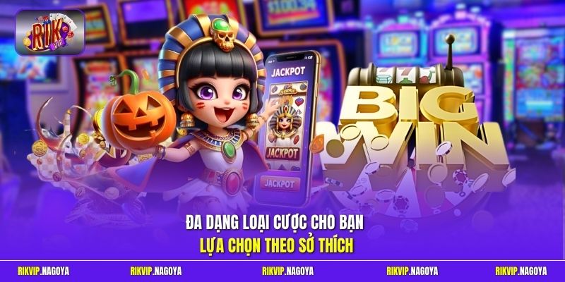 Đa dạng loại cược cho bạn lựa chọn theo sở thích