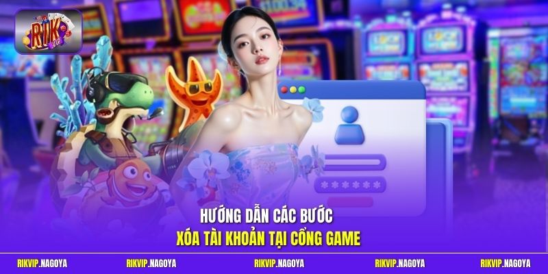 Hướng dẫn các bước xóa tài khoản tại cổng game