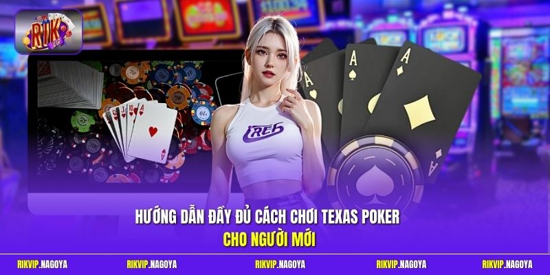 Hướng dẫn đầy đủ cách chơi Texas Poker cho người mới