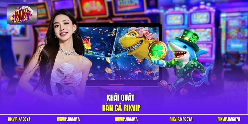 Khái quát bắn cá Rikvip