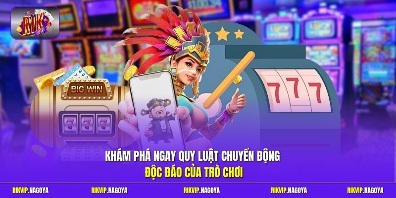 Khám phá ngay quy luật chuyển động độc đáo của trò chơi