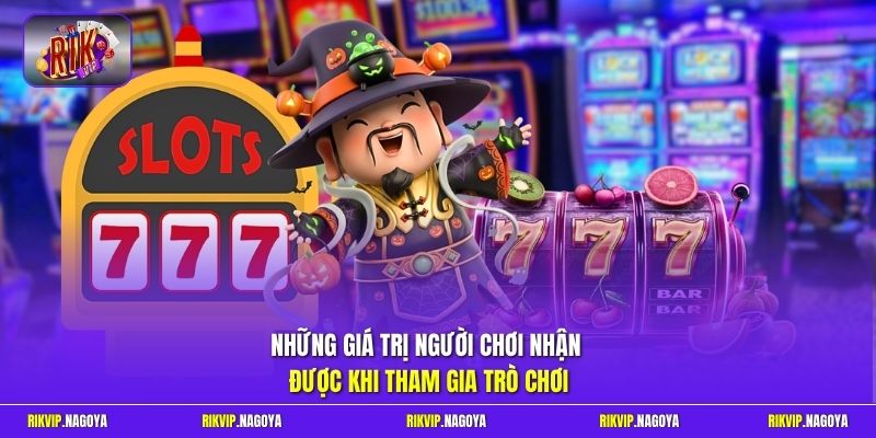 Những giá trị người chơi nhận được khi tham gia trò chơi