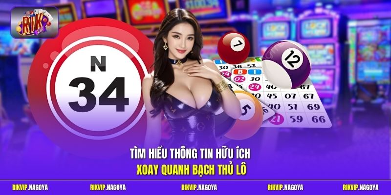 Tìm hiểu thông tin hữu ích xoay quanh bạch thủ lô